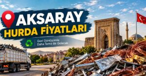 Aksaray Hurda Fiyatları